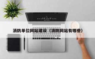保定消防单位网站建设（消防网站有哪些）