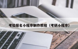 保定考验报名小程序制作教程（考研小程序）