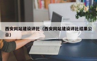 保定西安网站建设评比（西安网站建设评比结果公示）
